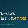 オンプレからAWSへ、実務で詰まった4つの壁